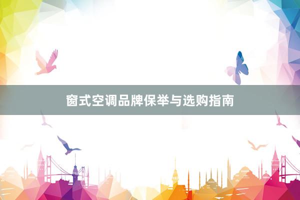 窗式空调品牌保举与选购指南