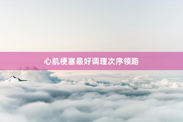 心肌梗塞最好调理次序领路