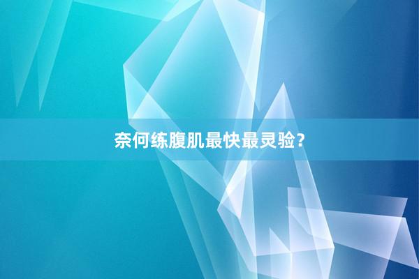 奈何练腹肌最快最灵验？